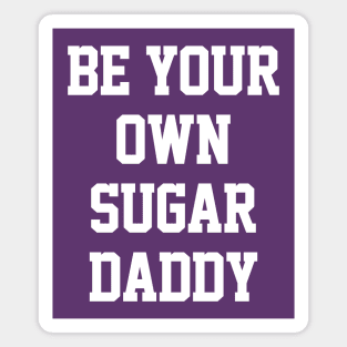 Be Your Own Sugar Daddy Magnet